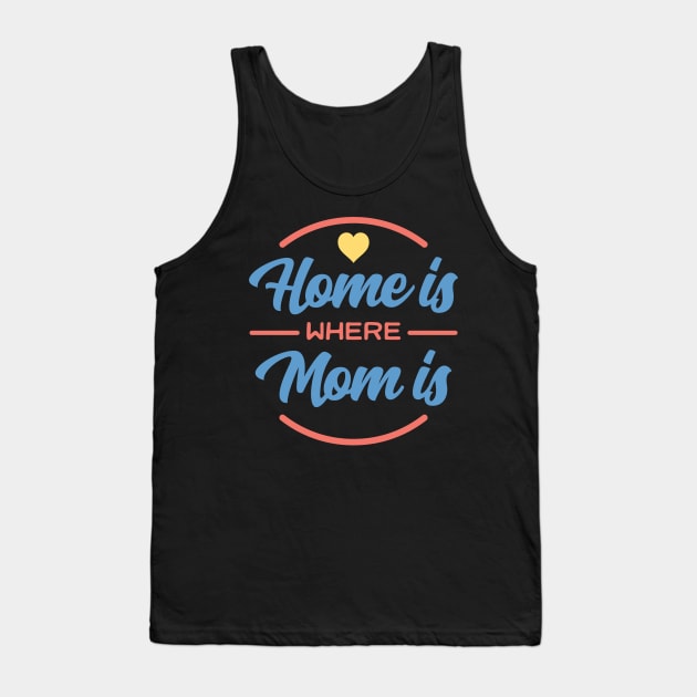 Home Is Where Mom Is Gift For Mothers Tank Top by RockSolidDeals